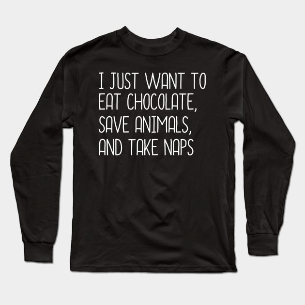 I Just Want To Eat Chocolate, Save Animals And Take Naps Long Sleeve T-Shirt by DragonTees